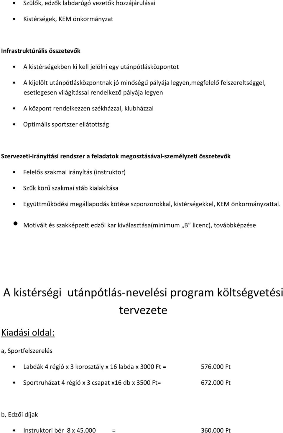 Szervezeti-irányítási rendszer a feladatok megosztásával-személyzeti összetevők Felelős szakmai irányítás (instruktor) Szűk körű szakmai stáb kialakítása Együttműködési megállapodás kötése