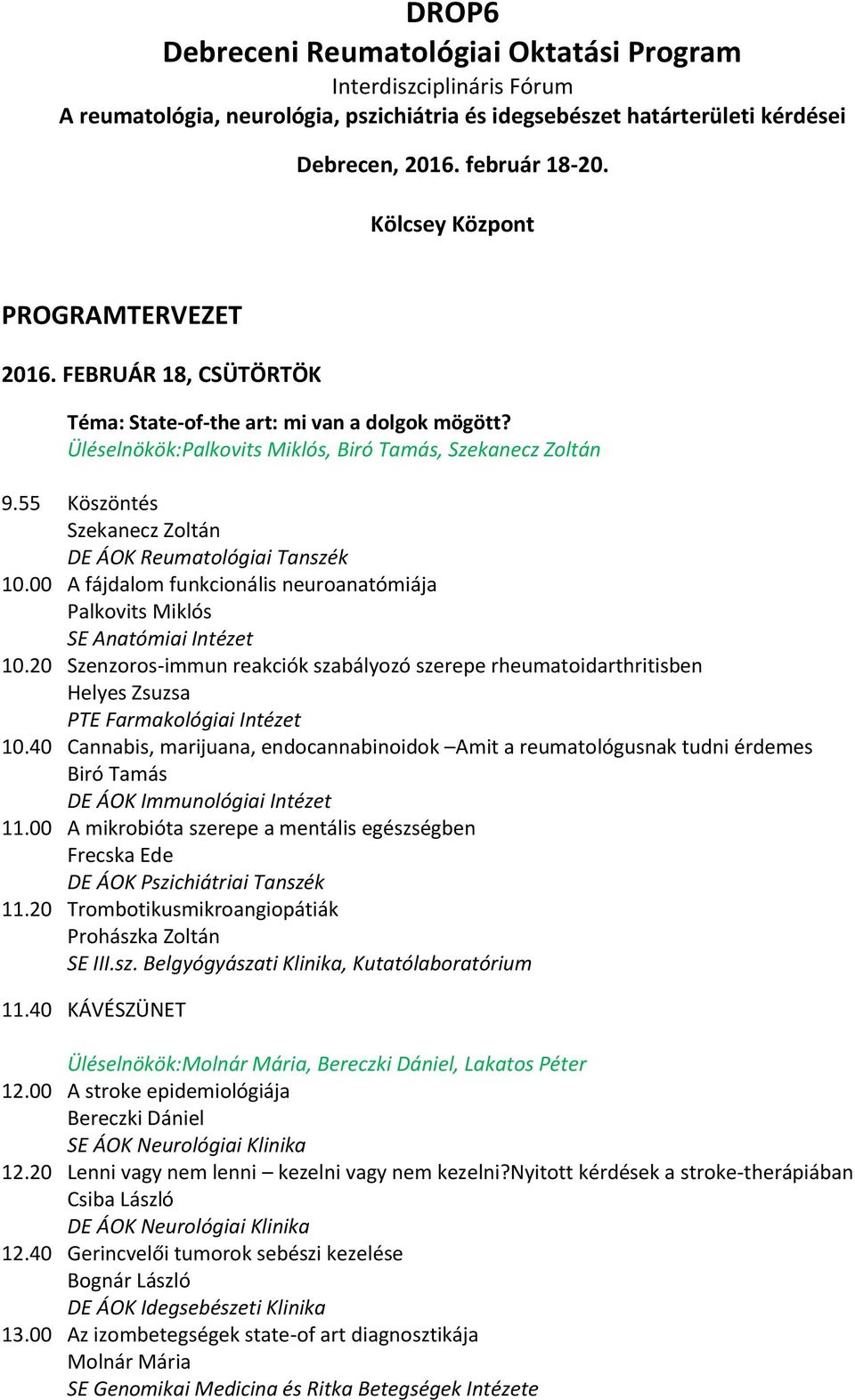 55 Köszöntés Szekanecz Zoltán DE ÁOK Reumatológiai Tanszék 10.00 A fájdalom funkcionális neuroanatómiája Palkovits Miklós SE Anatómiai Intézet 10.