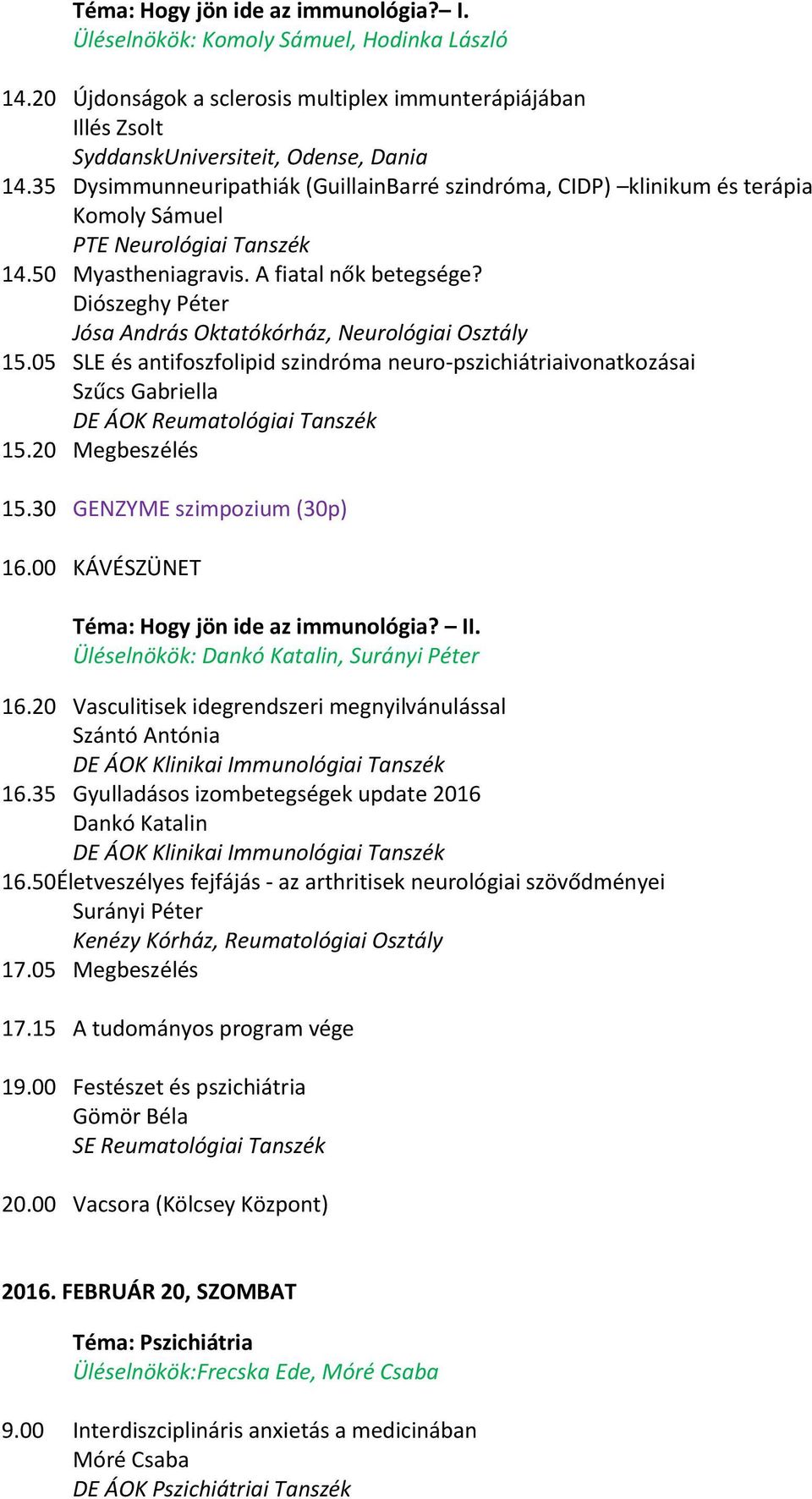 Diószeghy Péter Jósa András Oktatókórház, Neurológiai Osztály 15.05 SLE és antifoszfolipid szindróma neuro-pszichiátriaivonatkozásai Szűcs Gabriella DE ÁOK Reumatológiai Tanszék 15.20 Megbeszélés 15.