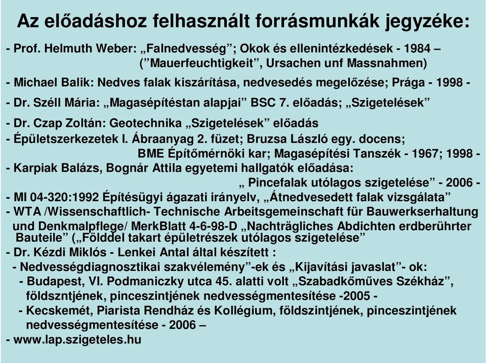 Széll Mária: Magasépítéstan alapjai BSC 7. elıadás; Szigetelések - Dr. Czap Zoltán: Geotechnika Szigetelések elıadás - Épületszerkezetek I. Ábraanyag 2. füzet; Bruzsa László egy.