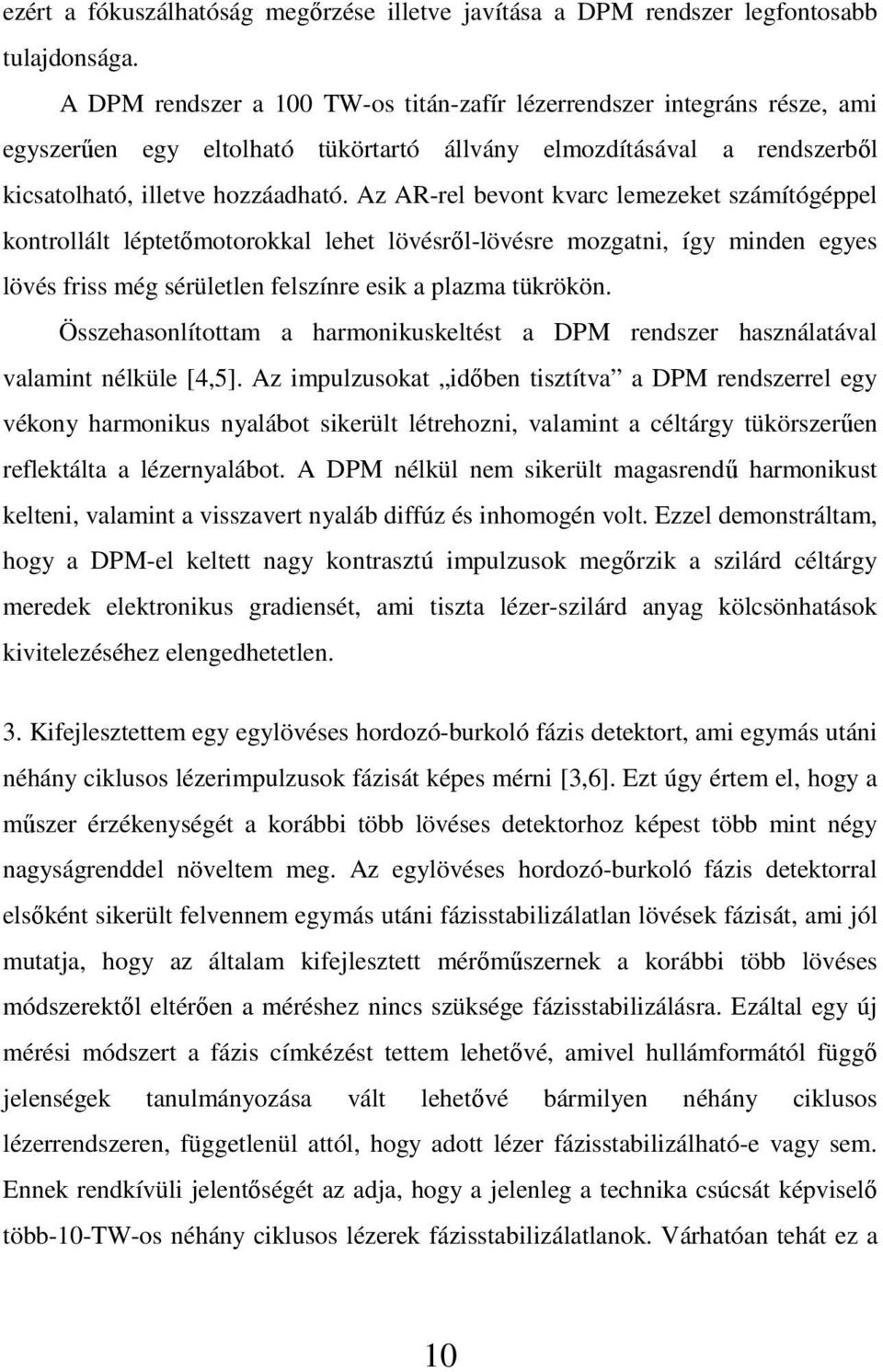 Az AR-rel bevont kvarc lemezeket számítógéppel kontrollált léptetımotorokkal lehet lövésrıl-lövésre mozgatni, így minden egyes lövés friss még sérületlen felszínre esik a plazma tükrökön.