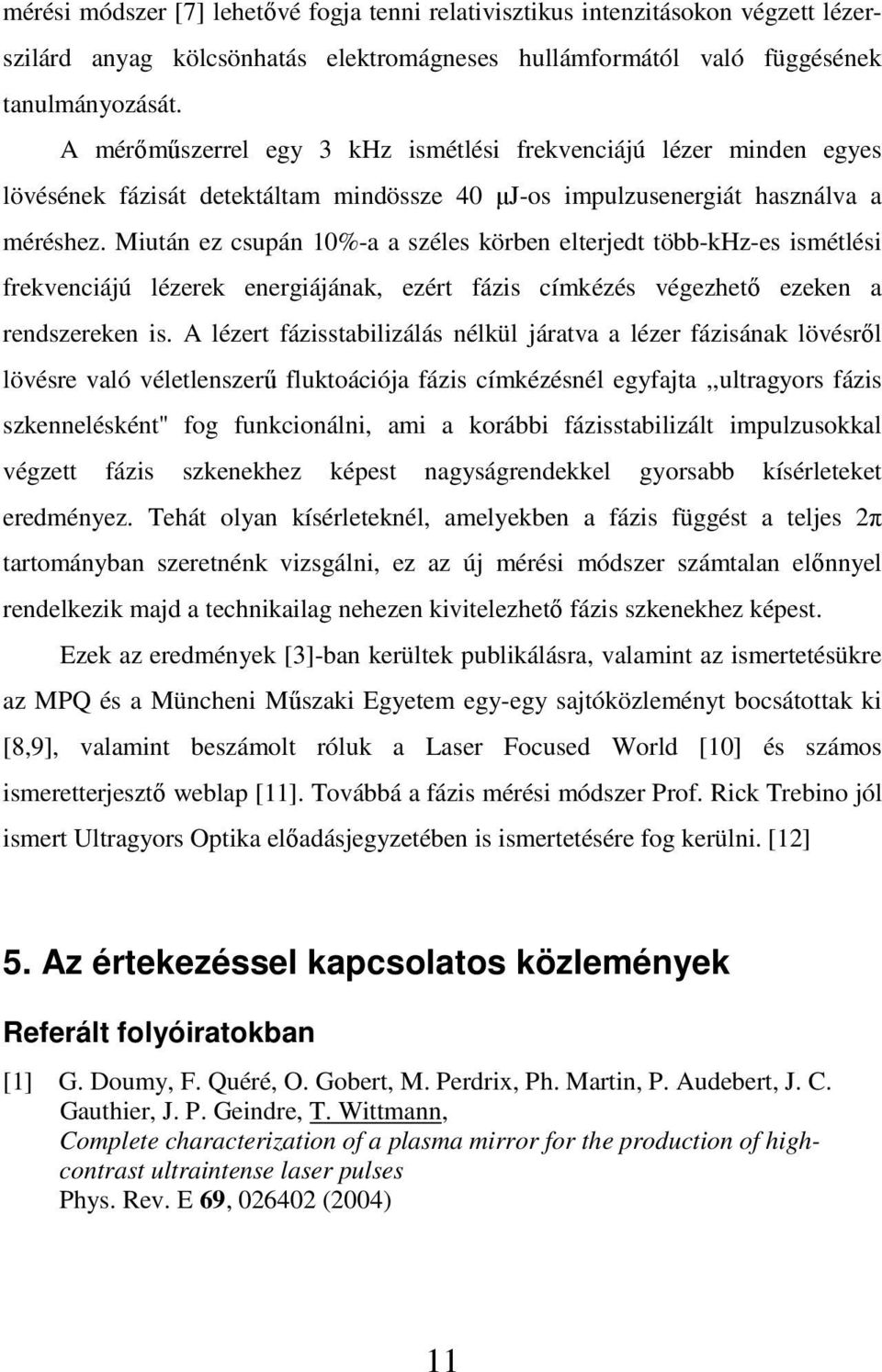 Miután ez csupán 10%-a a széles körben elterjedt több-khz-es ismétlési frekvenciájú lézerek energiájának, ezért fázis címkézés végezhetı ezeken a rendszereken is.