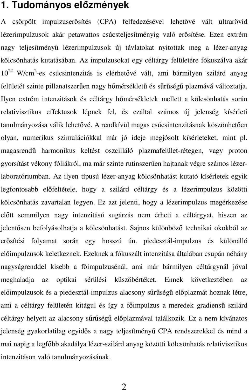 Az impulzusokat egy céltárgy felületére fókuszálva akár 10 22 W/cm 2 -es csúcsintenzitás is elérhetıvé vált, ami bármilyen szilárd anyag felületét szinte pillanatszerően nagy hımérséklető és sőrőségő