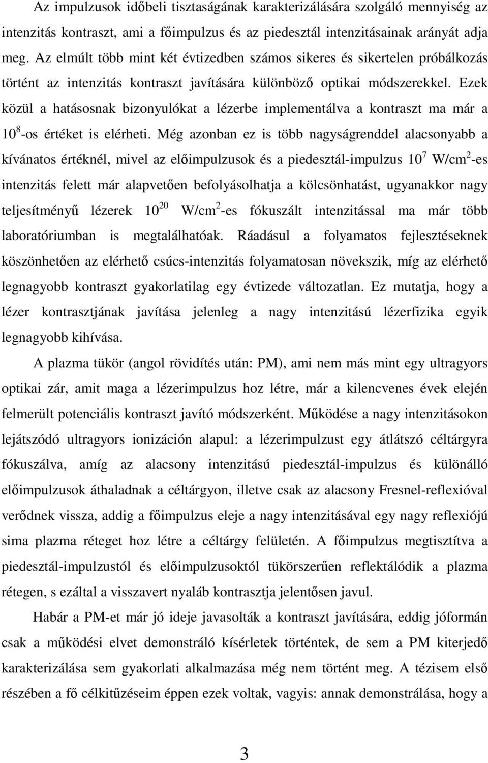 Ezek közül a hatásosnak bizonyulókat a lézerbe implementálva a kontraszt ma már a 10 8 -os értéket is elérheti.