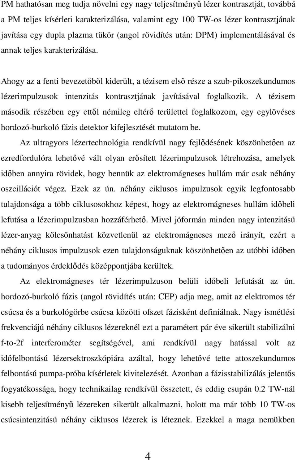 Ahogy az a fenti bevezetıbıl kiderült, a tézisem elsı része a szub-pikoszekundumos lézerimpulzusok intenzitás kontrasztjának javításával foglalkozik.