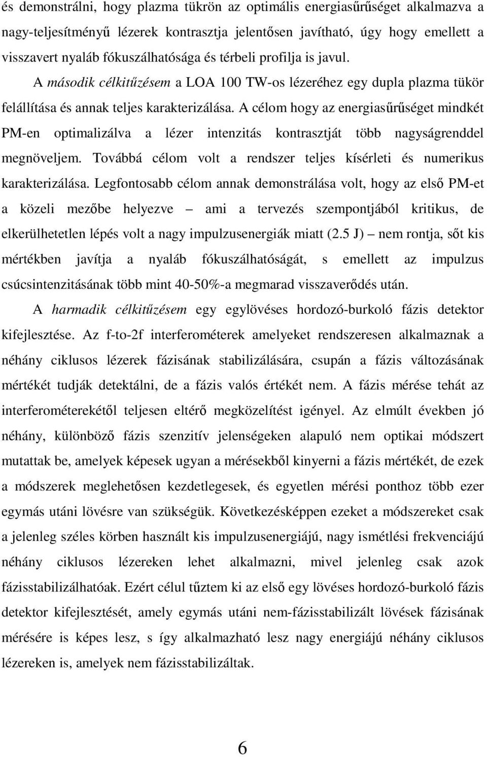 A célom hogy az energiasőrőséget mindkét PM-en optimalizálva a lézer intenzitás kontrasztját több nagyságrenddel megnöveljem.