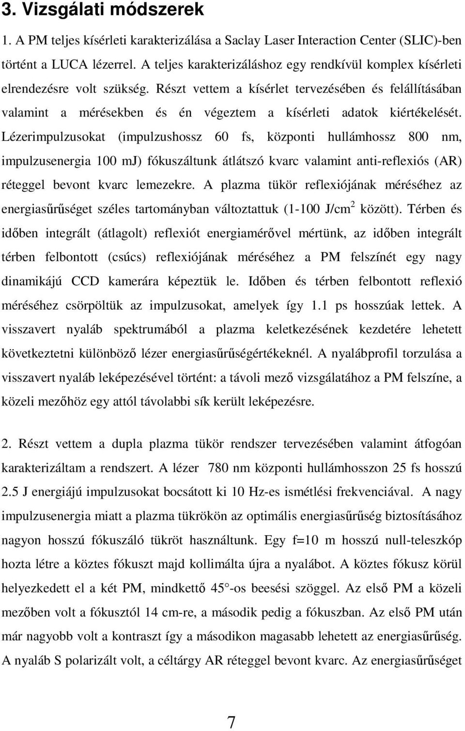 Részt vettem a kísérlet tervezésében és felállításában valamint a mérésekben és én végeztem a kísérleti adatok kiértékelését.