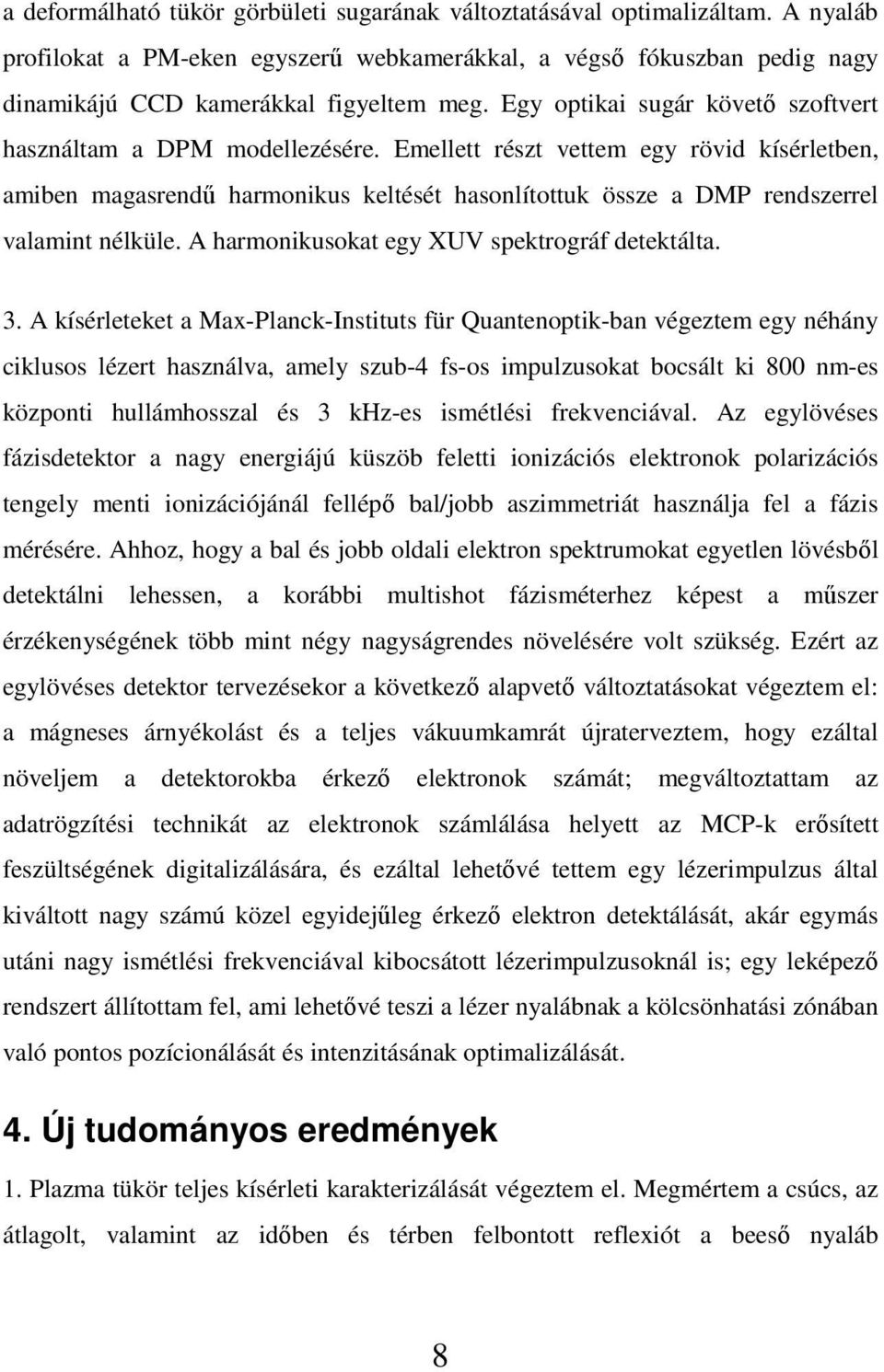 Emellett részt vettem egy rövid kísérletben, amiben magasrendő harmonikus keltését hasonlítottuk össze a DMP rendszerrel valamint nélküle. A harmonikusokat egy XUV spektrográf detektálta. 3.