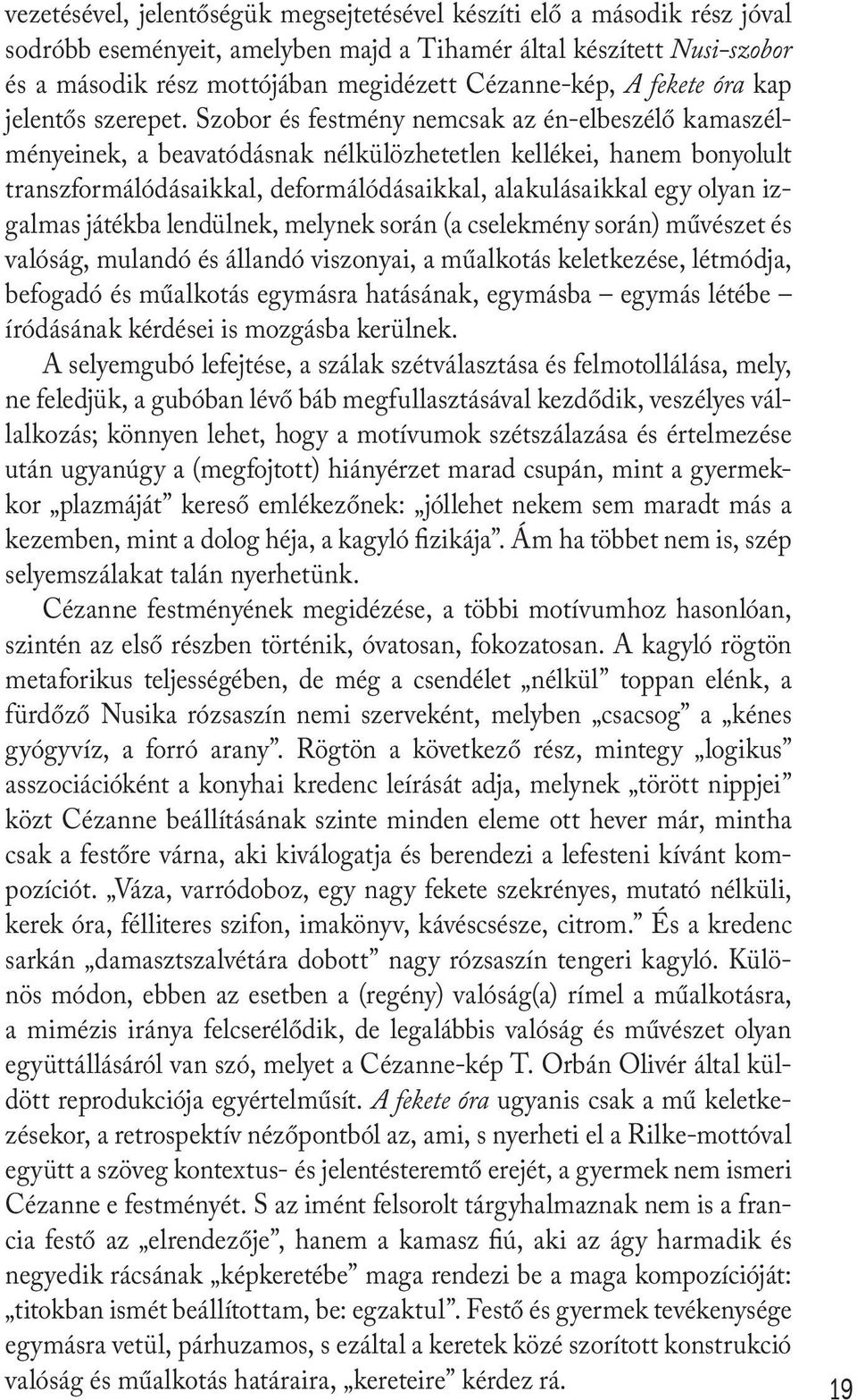 Szobor és festmény nemcsak az én-elbeszélő kamaszélményeinek, a beavatódásnak nélkülözhetetlen kellékei, hanem bonyolult transzformálódásaikkal, deformálódásaikkal, alakulásaikkal egy olyan izgalmas