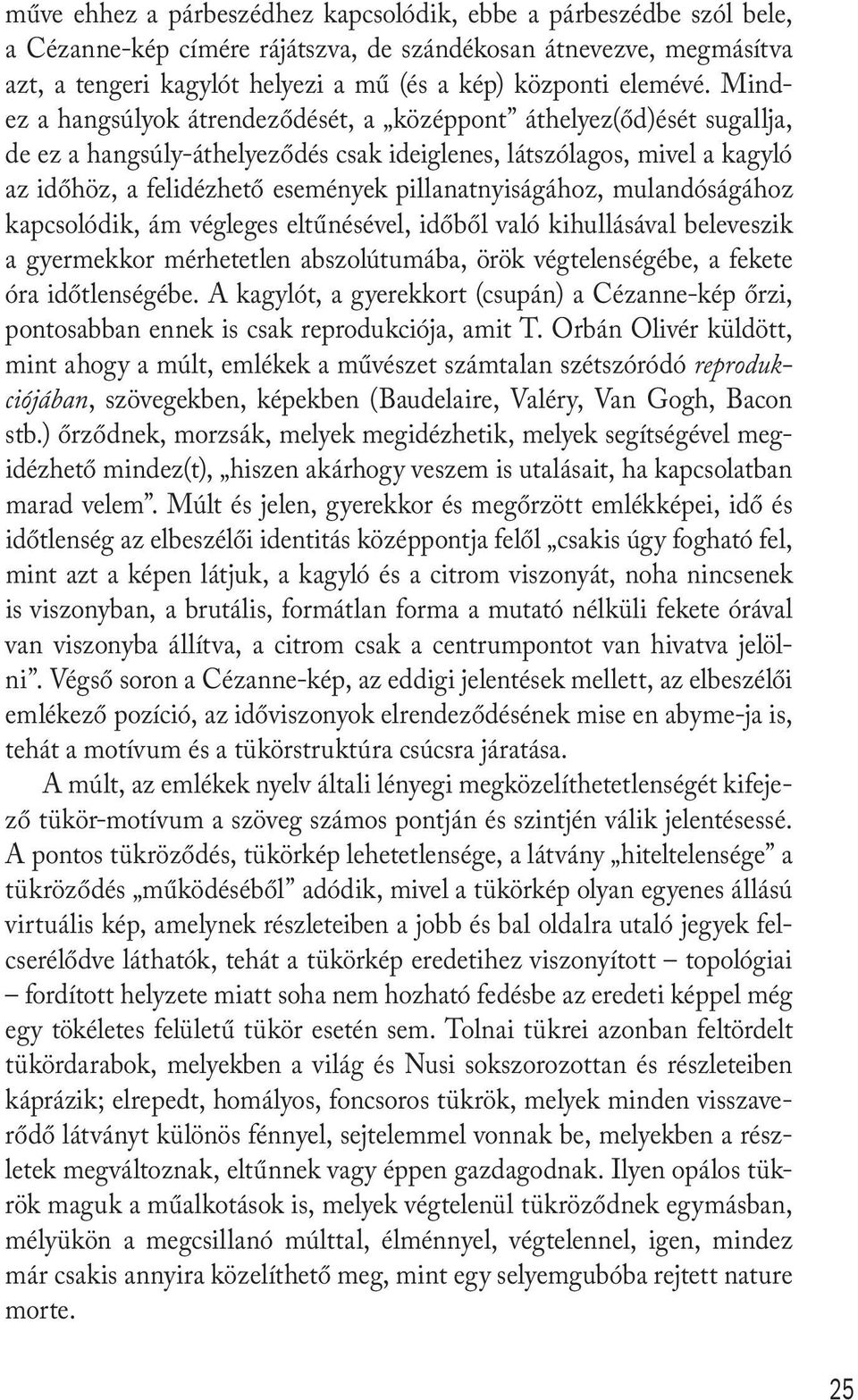 Mindez a hangsúlyok átrendeződését, a középpont áthelyez(őd)ését sugallja, de ez a hangsúly-áthelyeződés csak ideiglenes, látszólagos, mivel a kagyló az időhöz, a felidézhető események