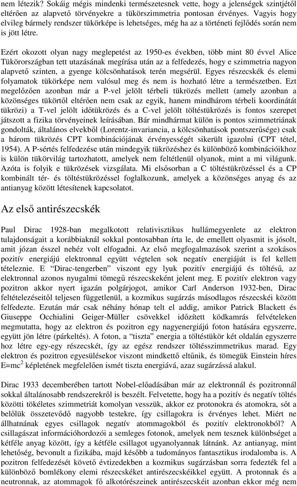 Ezért okozott olyan nagy meglepetést az 1950-es években, több mint 80 évvel Alice Tükörországban tett utazásának megírása után az a felfedezés, hogy e szimmetria nagyon alapvetı szinten, a gyenge