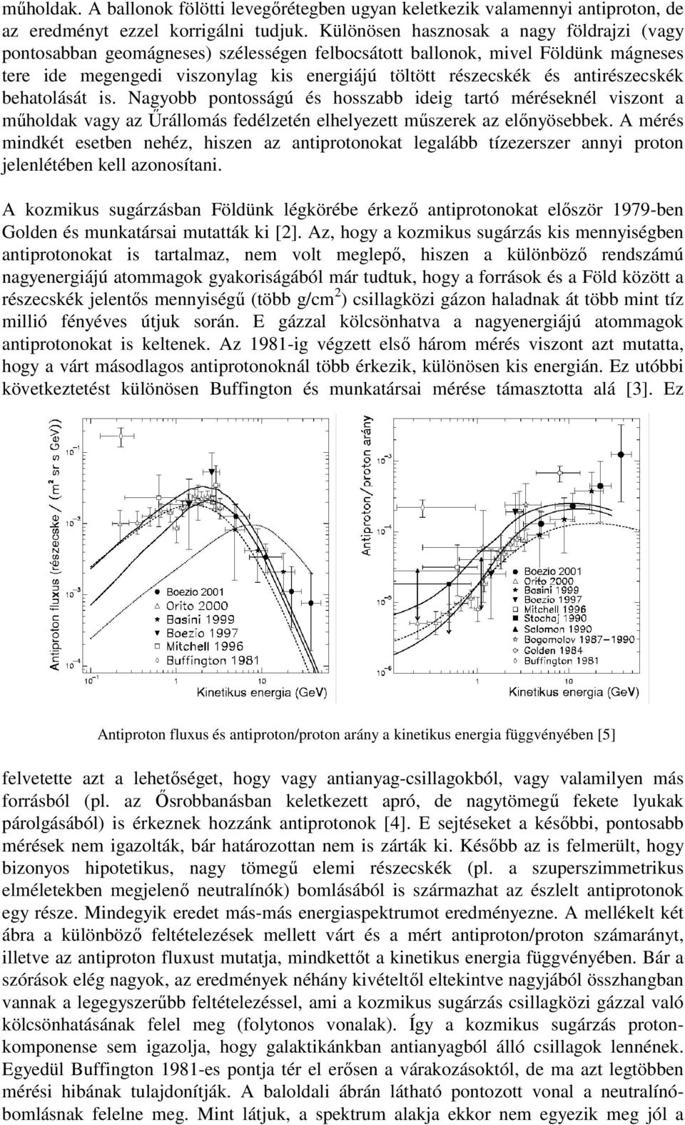 antirészecskék behatolását is. Nagyobb pontosságú és hosszabb ideig tartó méréseknél viszont a mőholdak vagy az Őrállomás fedélzetén elhelyezett mőszerek az elınyösebbek.