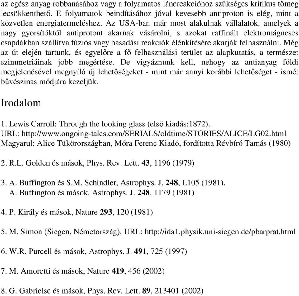 akarják felhasználni. Még az út elején tartunk, és egyelıre a fı felhasználási terület az alapkutatás, a természet szimmetriáinak jobb megértése.