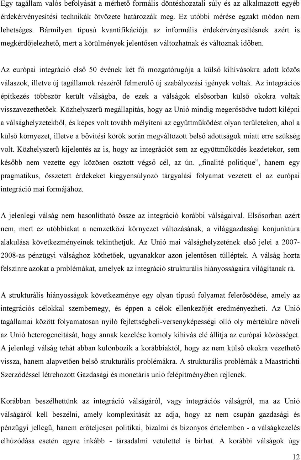 Az európai integráció első 50 évének két fő mozgatórugója a külső kihívásokra adott közös válaszok, illetve új tagállamok részéről felmerülő új szabályozási igények voltak.