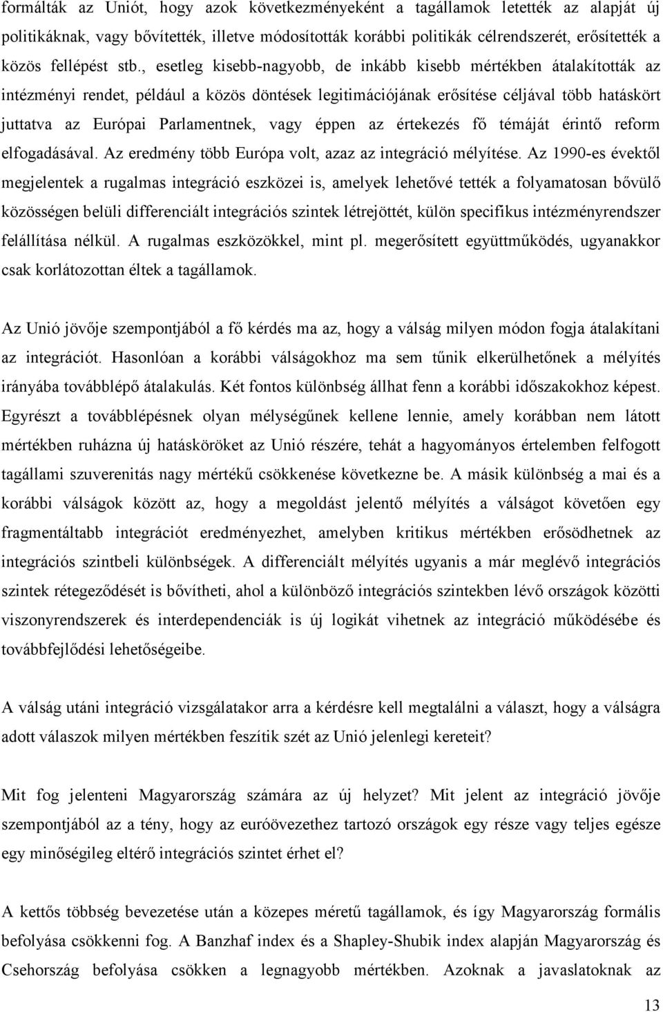 Parlamentnek, vagy éppen az értekezés fő témáját érintő reform elfogadásával. Az eredmény több Európa volt, azaz az integráció mélyítése.