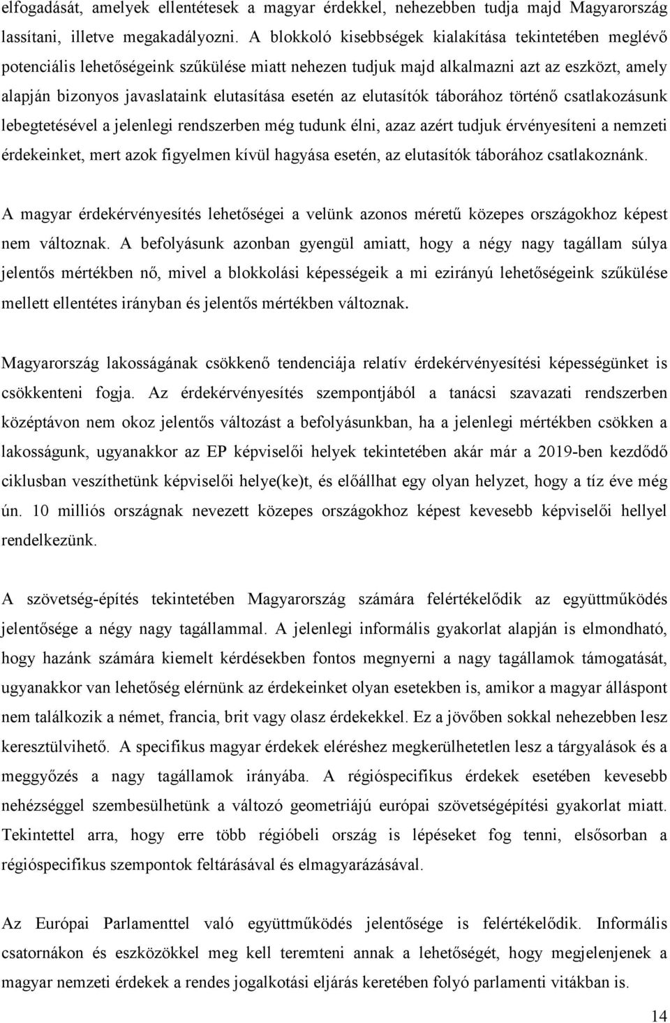 az elutasítók táborához történő csatlakozásunk lebegtetésével a jelenlegi rendszerben még tudunk élni, azaz azért tudjuk érvényesíteni a nemzeti érdekeinket, mert azok figyelmen kívül hagyása esetén,