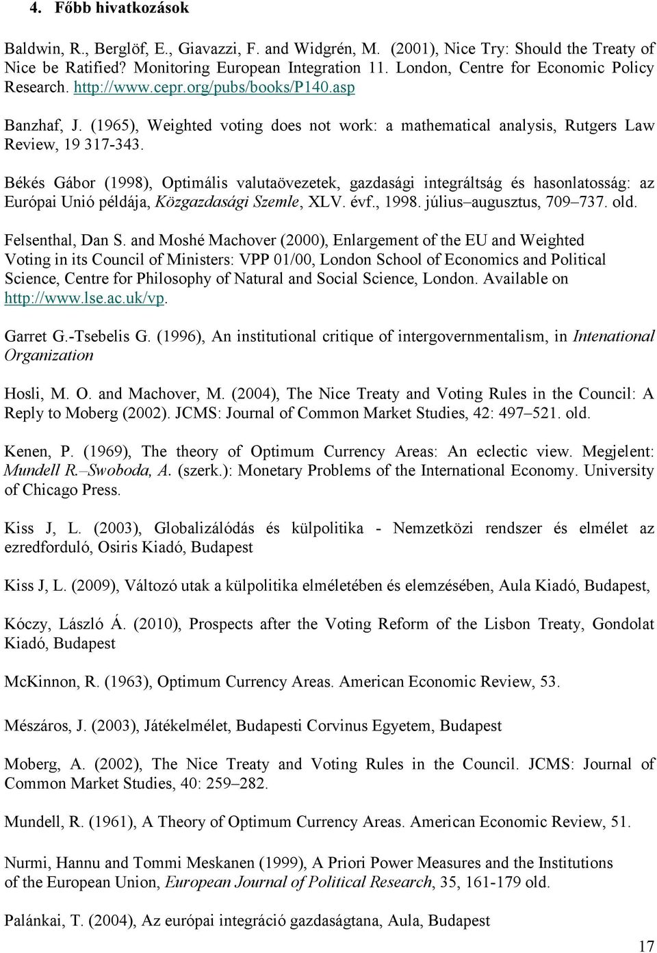 Békés Gábor (1998), Optimális valutaövezetek, gazdasági integráltság és hasonlatosság: az Európai Unió példája, Közgazdasági Szemle, XLV. évf., 1998. július augusztus, 709 737. old. Felsenthal, Dan S.