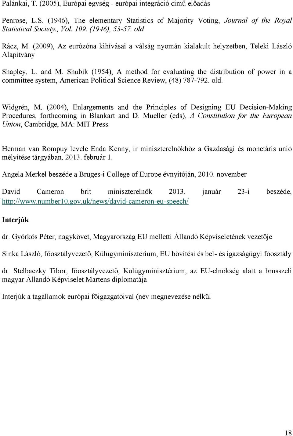 Shubik (1954), A method for evaluating the distribution of power in a committee system, American Political Science Review, (48) 787-792. old. Widgrén, M.