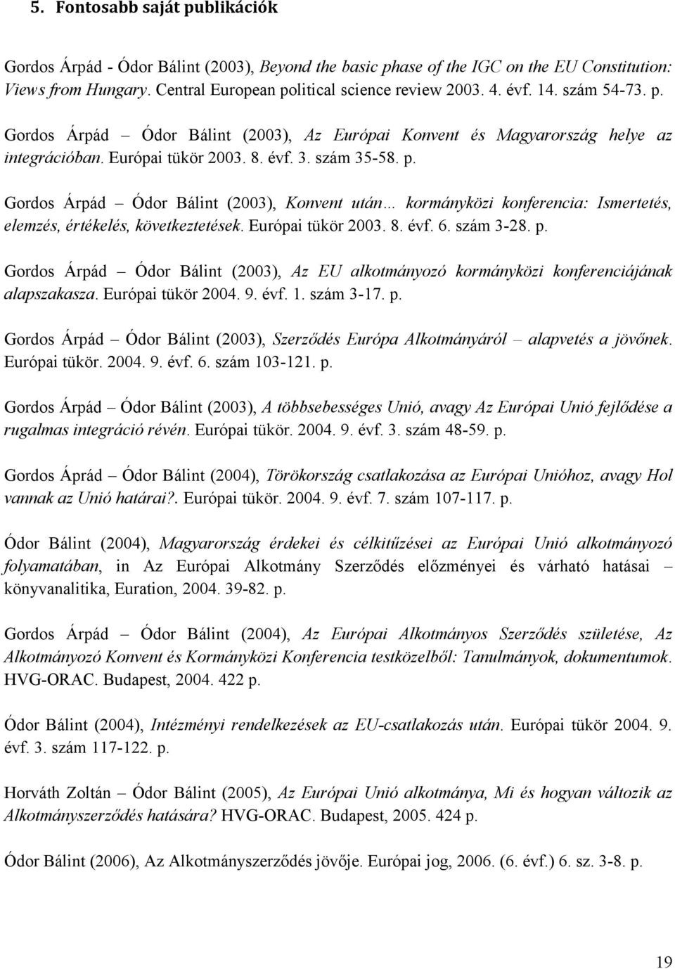 Európai tükör 2003. 8. évf. 6. szám 3-28. p. Gordos Árpád Ódor Bálint (2003), Az EU alkotmányozó kormányközi konferenciájának alapszakasza. Európai tükör 2004. 9. évf. 1. szám 3-17. p. Gordos Árpád Ódor Bálint (2003), Szerződés Európa Alkotmányáról alapvetés a jövőnek.