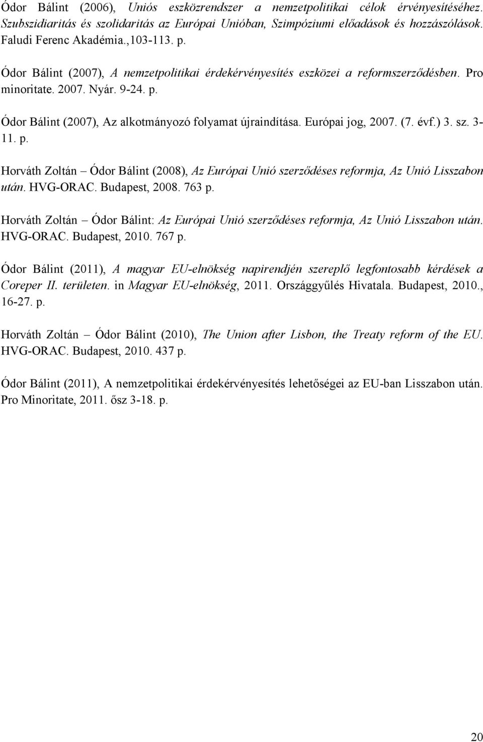 Európai jog, 2007. (7. évf.) 3. sz. 3-11. p. Horváth Zoltán Ódor Bálint (2008), Az Európai Unió szerződéses reformja, Az Unió Lisszabon után. HVG-ORAC. Budapest, 2008. 763 p.