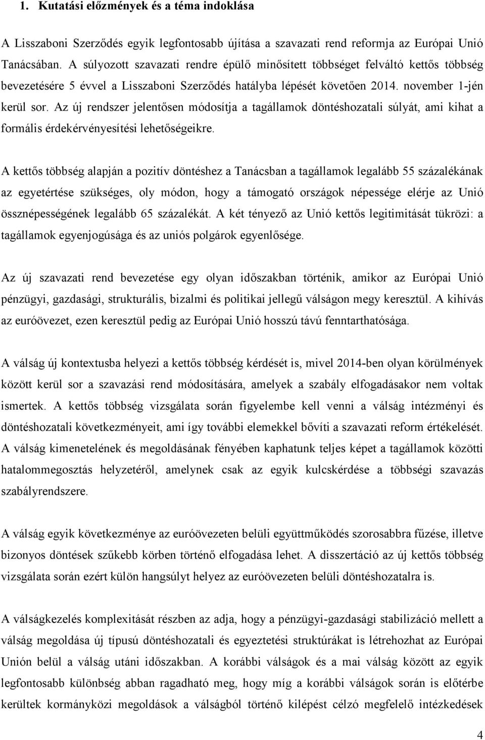 Az új rendszer jelentősen módosítja a tagállamok döntéshozatali súlyát, ami kihat a formális érdekérvényesítési lehetőségeikre.