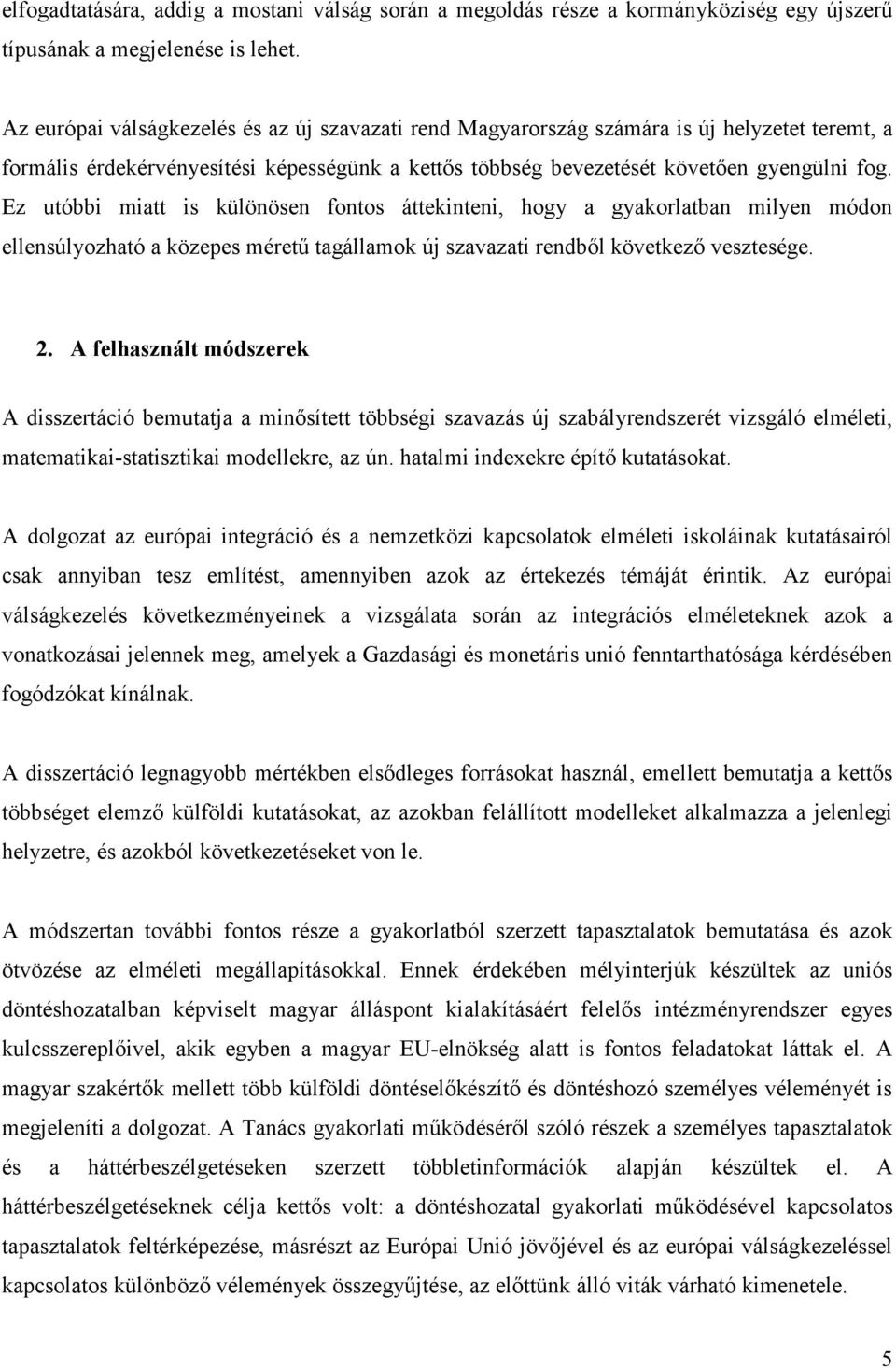 Ez utóbbi miatt is különösen fontos áttekinteni, hogy a gyakorlatban milyen módon ellensúlyozható a közepes méretű tagállamok új szavazati rendből következő vesztesége. 2.