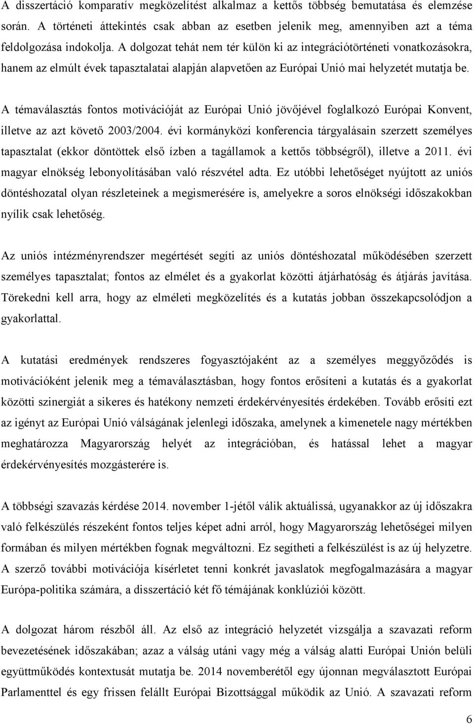 A témaválasztás fontos motivációját az Európai Unió jövőjével foglalkozó Európai Konvent, illetve az azt követő 2003/2004.