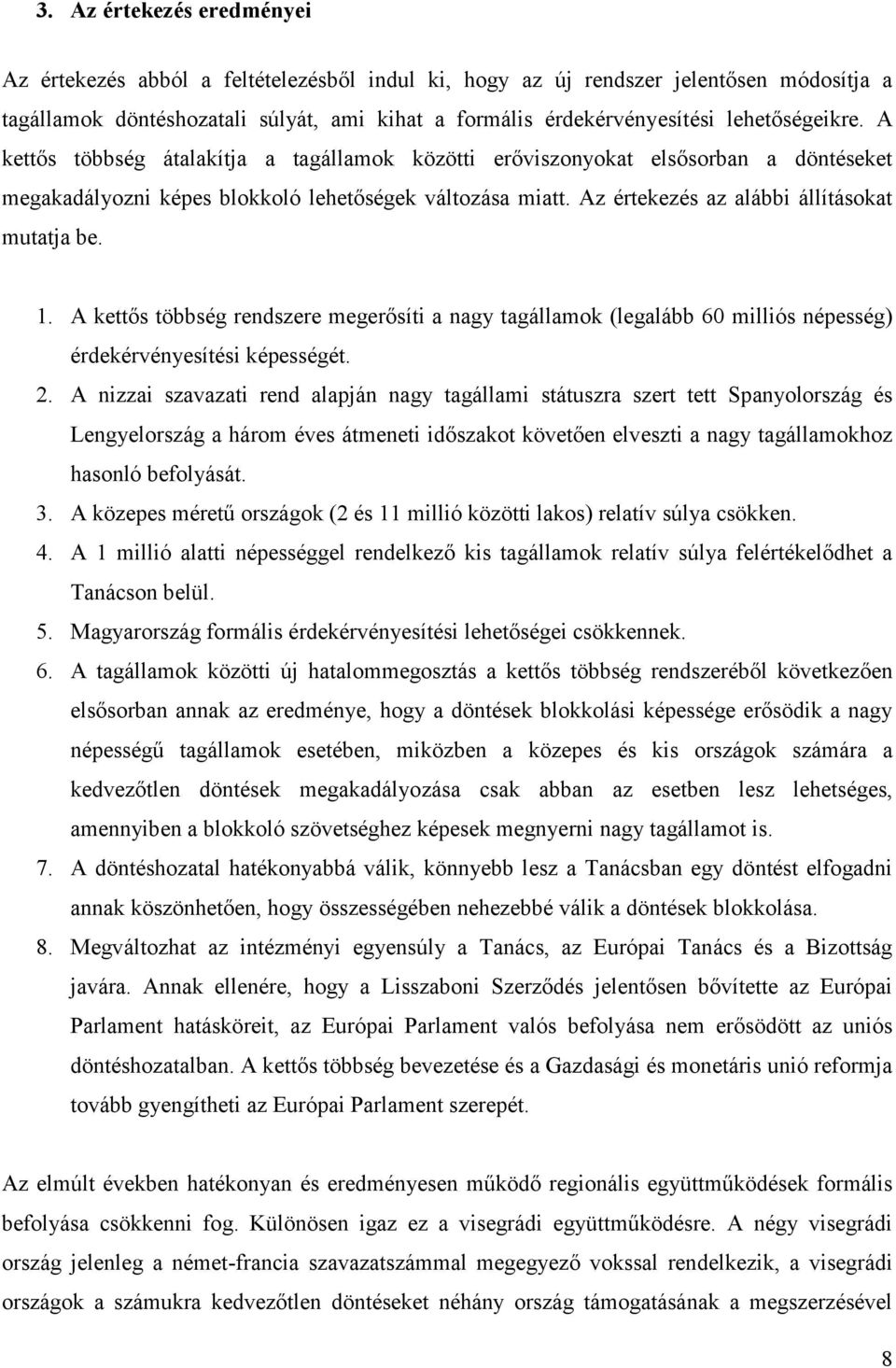 Az értekezés az alábbi állításokat mutatja be. 1. A kettős többség rendszere megerősíti a nagy tagállamok (legalább 60 milliós népesség) érdekérvényesítési képességét. 2.