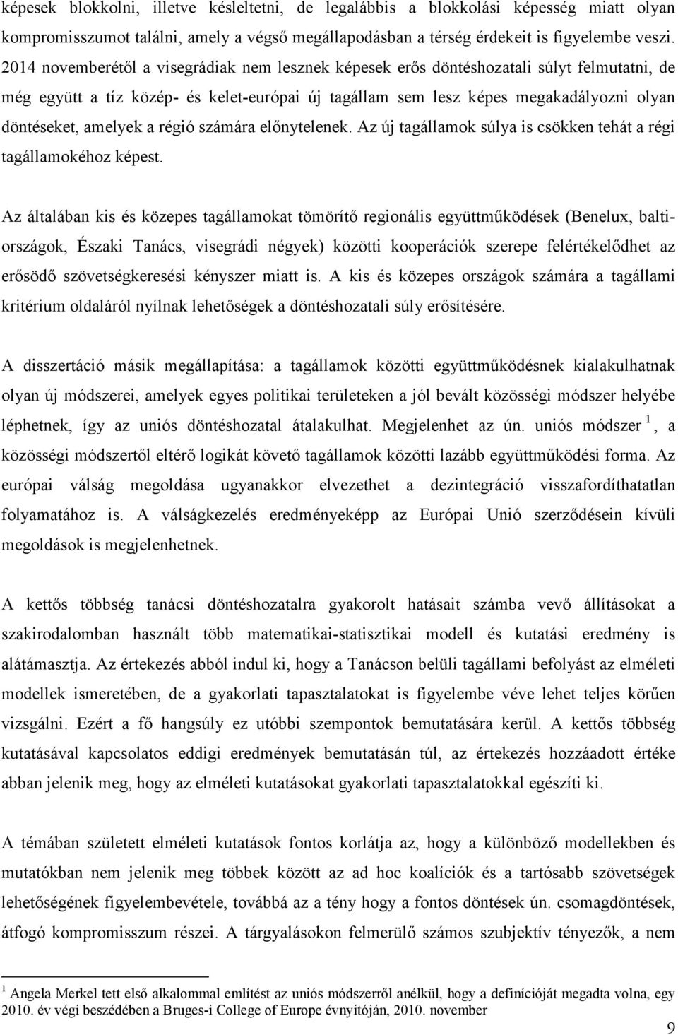 amelyek a régió számára előnytelenek. Az új tagállamok súlya is csökken tehát a régi tagállamokéhoz képest.