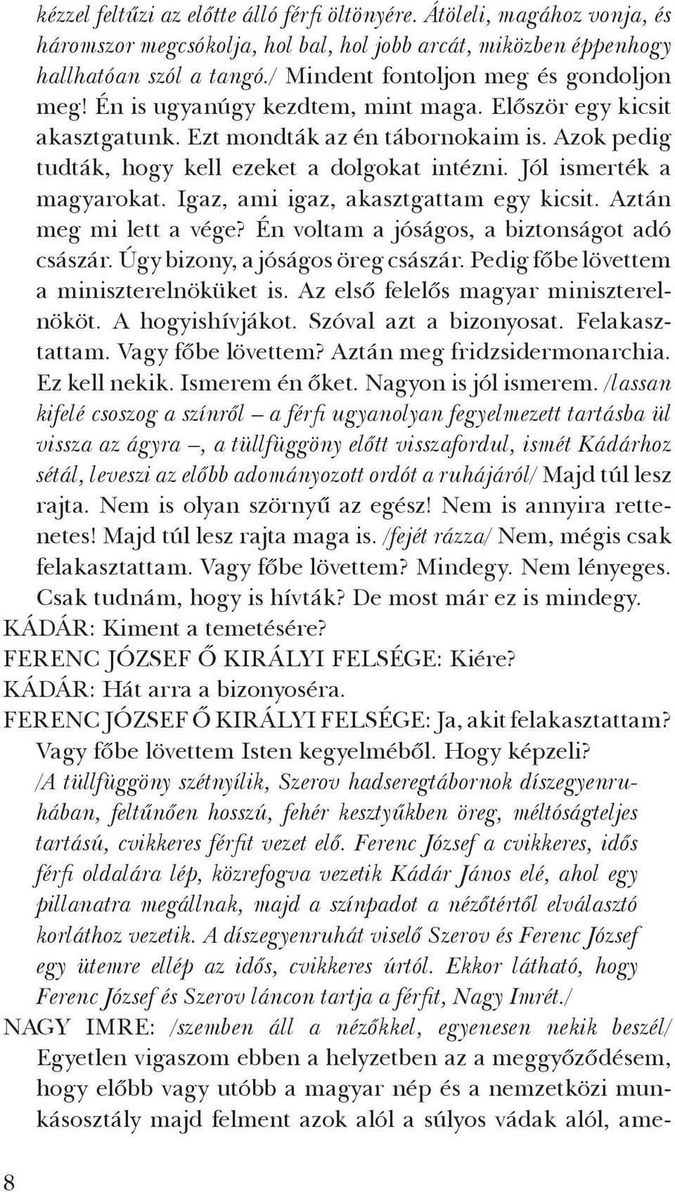 Jól ismerték a magyarokat. Igaz, ami igaz, akasztgattam egy kicsit. Aztán meg mi lett a vége? Én voltam a jóságos, a biztonságot adó császár. Úgy bizony, a jóságos öreg császár.