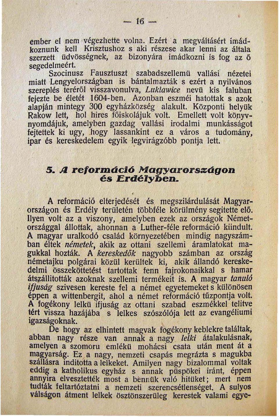 Azonban eszméi hatottak s azok alapján mintegy 300 egyházközség alakult. Központi helyük Rakow lett hol hires föiskolájuk volt. Emellett volt kö.