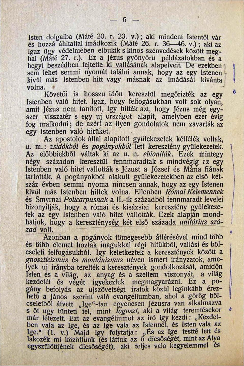 kivul más Istenben hitt vagy másnak az imádását kivánta volna. Követői is hosszu időn keresztui megőrizték az egy Istenben való hitet. Igaz hogy felfogásukban volt sok olyan amit jézus nem tanitott.