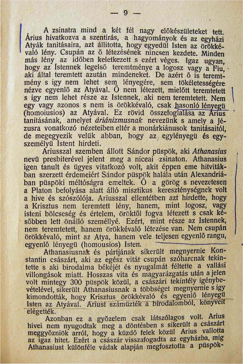 De azért ő is teremtmény s igy nem lehet sel!) lényegére sem tökéletességére nézve egyenlő az Atyával. O nem létezett mielőtt teremtetett s igy nem lehet része az Istennek aki nem teremtetett.