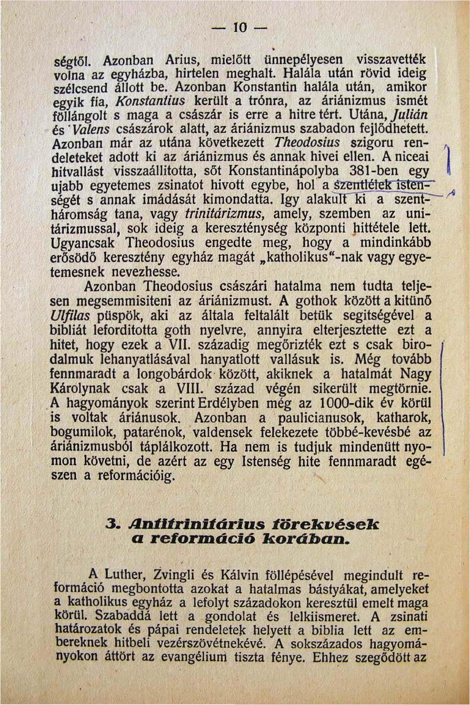 Utána }lllidn és' Valens császárok alatt az áriánizmus szabadon fejlődhetett. Azonban már az utána következett Theodosius szigoru rendeleteket adott ki az 'áriánizmus és annak hivei ellen.