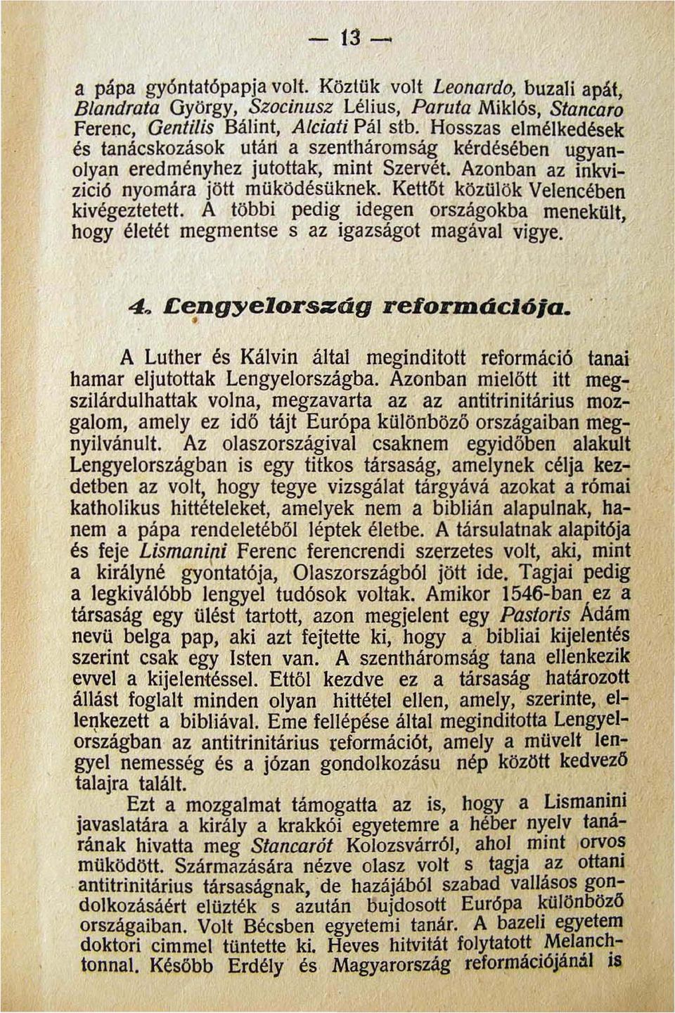 Kettőt közülök Velencében kivégeztetett. A többi pedig idegen országokba menekült hogy életét megmentse s az igazságot magával vigye. ' 4. L:engyelors:eág reformáció/a.