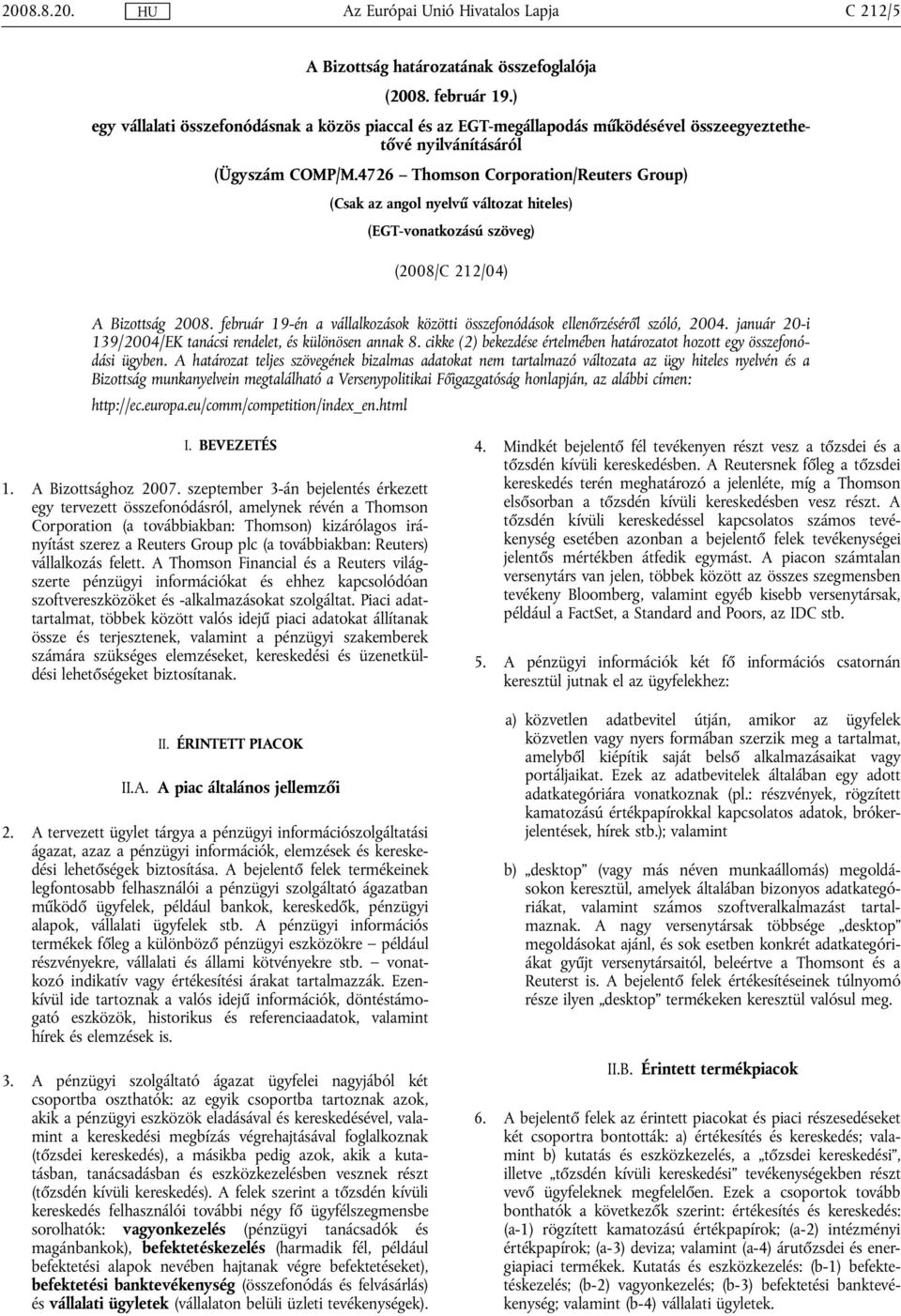 4726 Thomson Corporation/Reuters Group) (Csak az angol nyelvű változat hiteles) (EGT-vonatkozású szöveg) (2008/C 212/04) A Bizottság 2008.