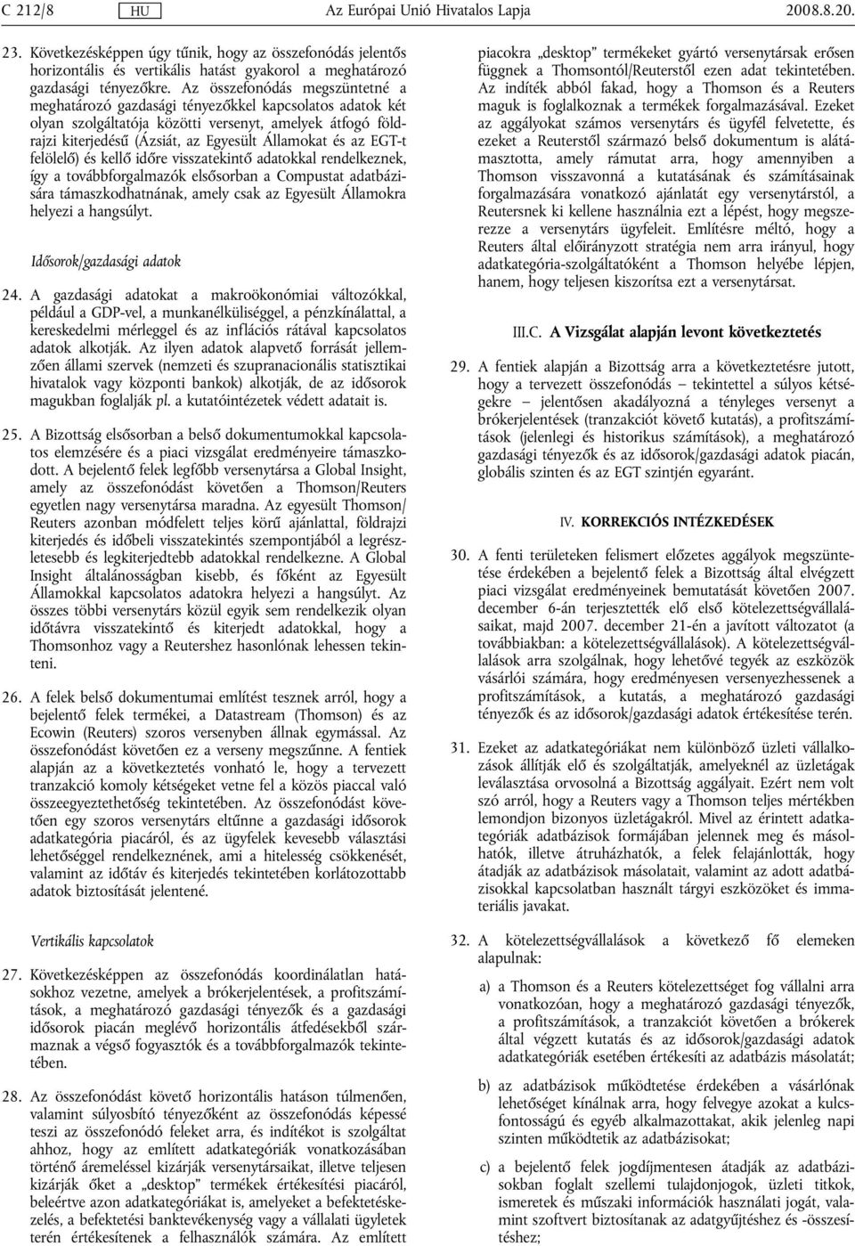 EGT-t felölelő) és kellő időre visszatekintő adatokkal rendelkeznek, így a továbbforgalmazók elsősorban a Compustat adatbázisára támaszkodhatnának, amely csak az Egyesült Államokra helyezi a