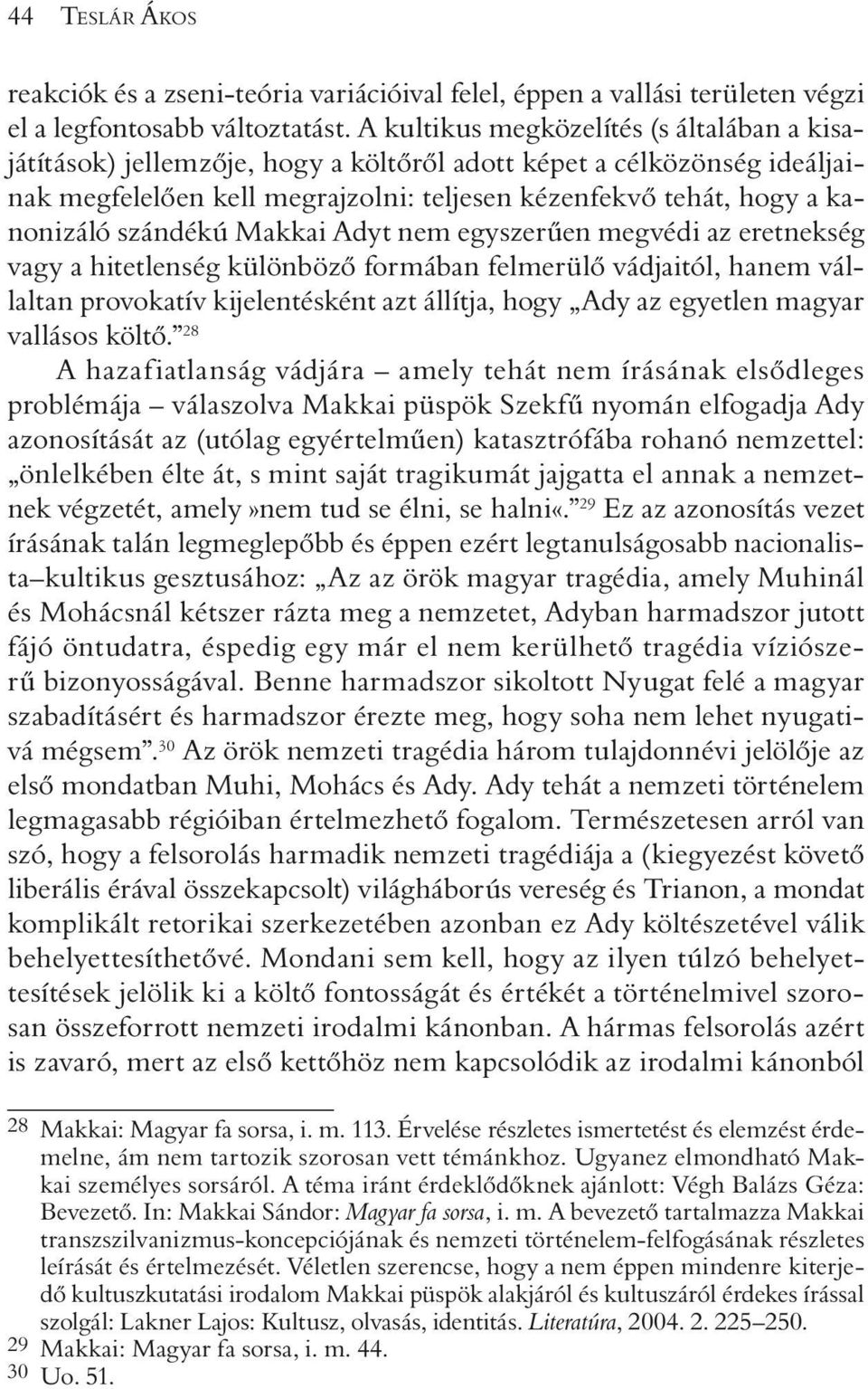 szándékú Makkai Adyt nem egyszerûen megvédi az eretnekség vagy a hitetlenség különbözõ formában felmerülõ vádjaitól, hanem vállaltan provokatív kijelentésként azt állítja, hogy Ady az egyetlen magyar