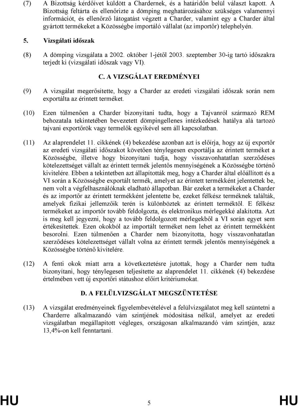 Közösségbe importáló vállalat (az importőr) telephelyén. 5. Vizsgálati időszak (8) A dömping vizsgálata a 2002. október 1-jétől 2003.