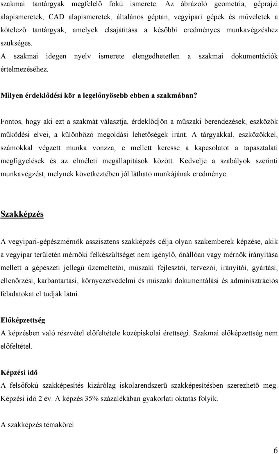 szükséges. A szakmai idegen nyelv ismerete elengedhetetlen a szakmai dokumentációk értelmezéséhez. Milyen érdeklődési kör a legelőnyösebb ebben a szakmában?