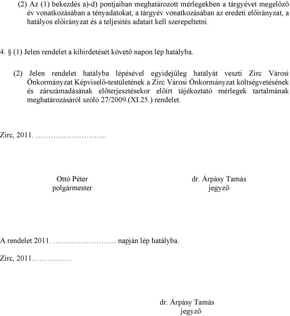 (2) Jelen rendelet hatályba lépésével egyidejűleg hatályát veszti Zirc Városi Önkormányzat Képviselő-testületének a Zirc Városi Önkormányzat költségvetésének és zárszámadásának