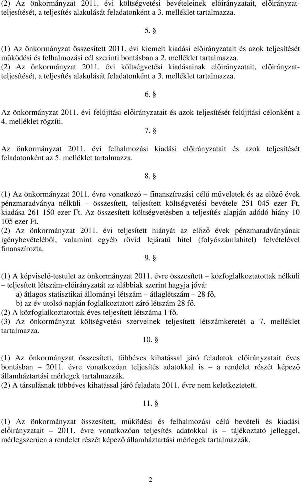 évi költségvetési kiadásainak előirányzatait, előirányzatteljesítését, a teljesítés alakulását feladatonként a 3. melléklet tartalmazza. 6. Az önkormányzat 2011.