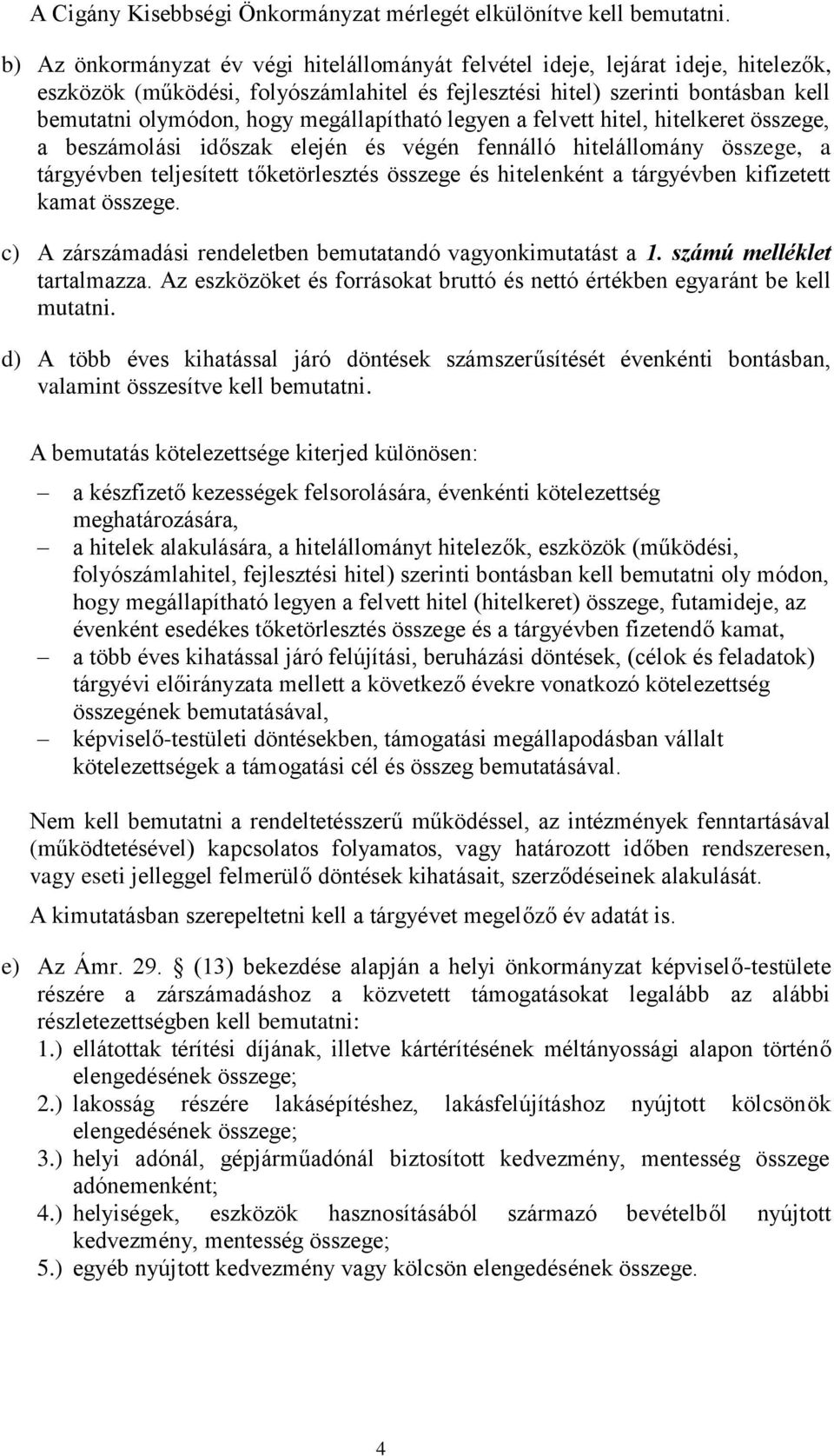 megállapítható legyen a felvett hitel, hitelkeret összege, a beszámolási időszak elején és végén fennálló hitelállomány összege, a tárgyévben teljesített tőketörlesztés összege és hitelenként a