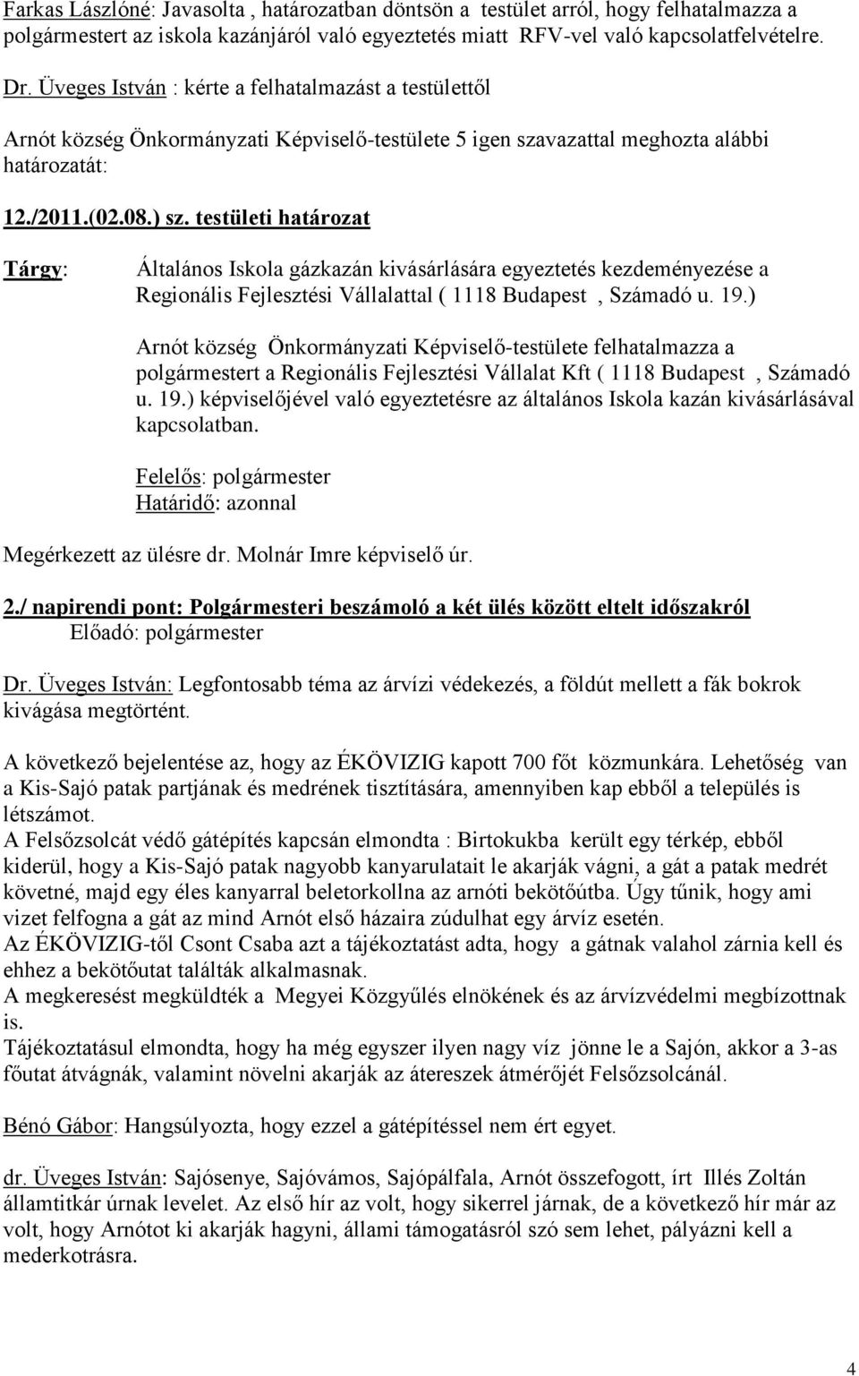 testületi határozat Általános Iskola gázkazán kivásárlására egyeztetés kezdeményezése a Regionális Fejlesztési Vállalattal ( 1118 Budapest, Számadó u. 19.