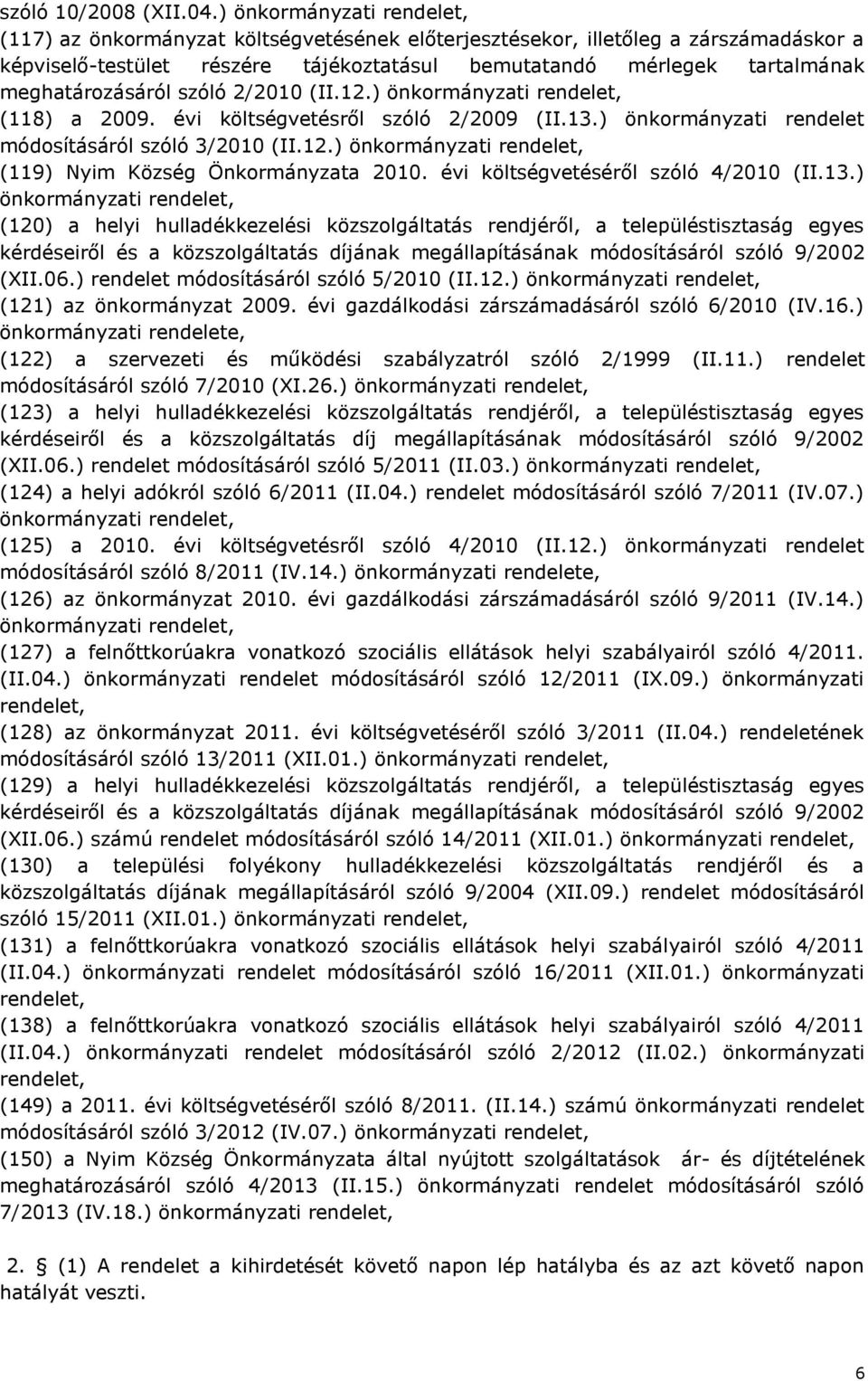 szóló 2/2010 (II.12.) önkormányzati (118) a 2009. évi költségvetésről szóló 2/2009 (II.13.) önkormányzati rendelet módosításáról szóló 3/2010 (II.12.) önkormányzati (119) Nyim Község Önkormányzata 2010.