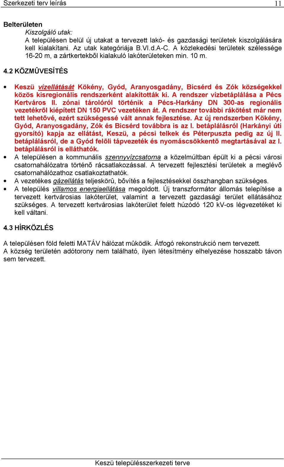 2 KÖZMÛVESÍTÉS Keszü vízellátását Kökény, Gyód, Aranyosgadány, Bicsérd és Zók községekkel közös kisregionális rendszerként alakították ki. A rendszer vízbetáplálása a Pécs Kertváros II.