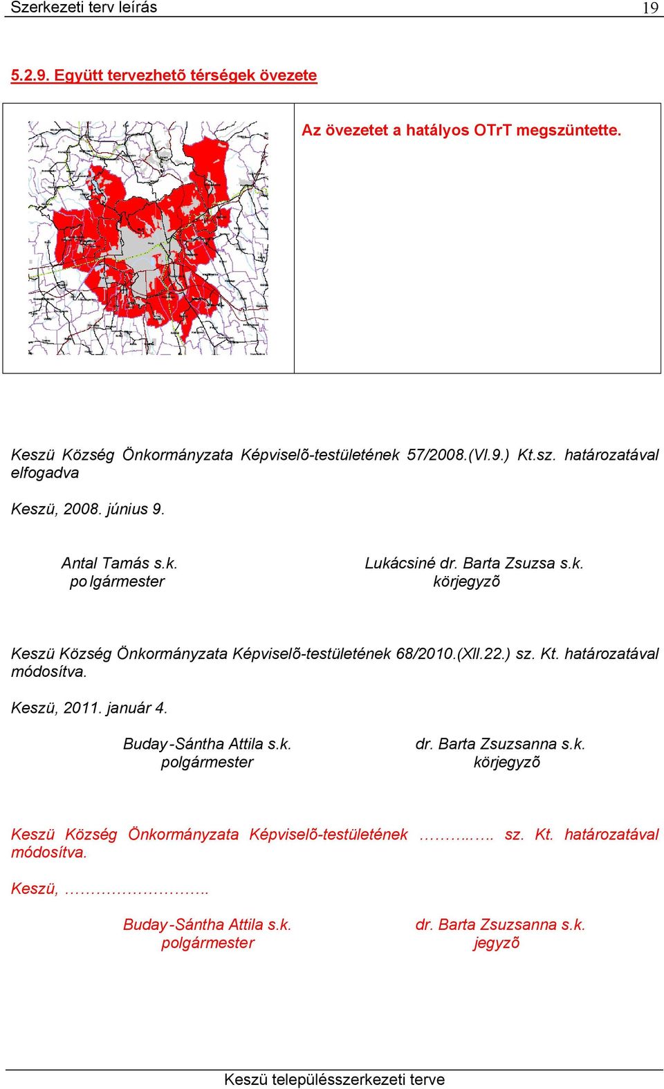 határozatával módosítva. Keszü, 2011. január 4. Buday-Sántha Attila s.k. polgármester dr. Barta Zsuzsanna s.k. körjegyzõ Keszü Község Önkormányzata Képviselõ-testületének.