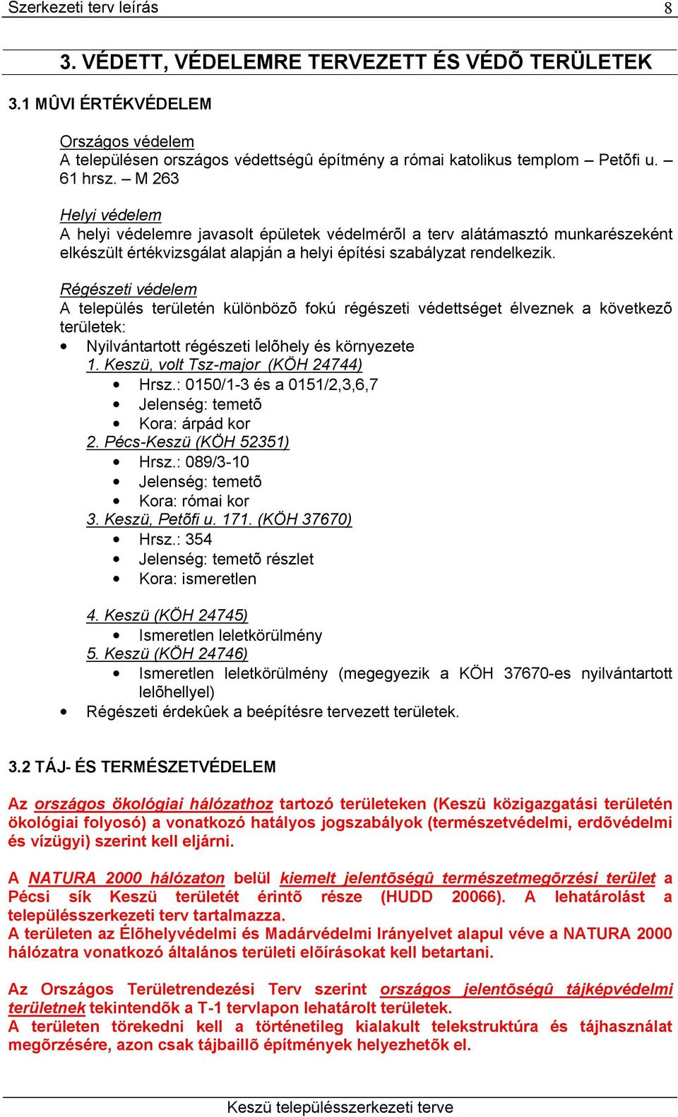 Régészeti védelem A település területén különbözõ fokú régészeti védettséget élveznek a következõ területek: Nyilvántartott régészeti lelõhely és környezete 1. Keszü, volt Tsz-major (KÖH 24744) Hrsz.