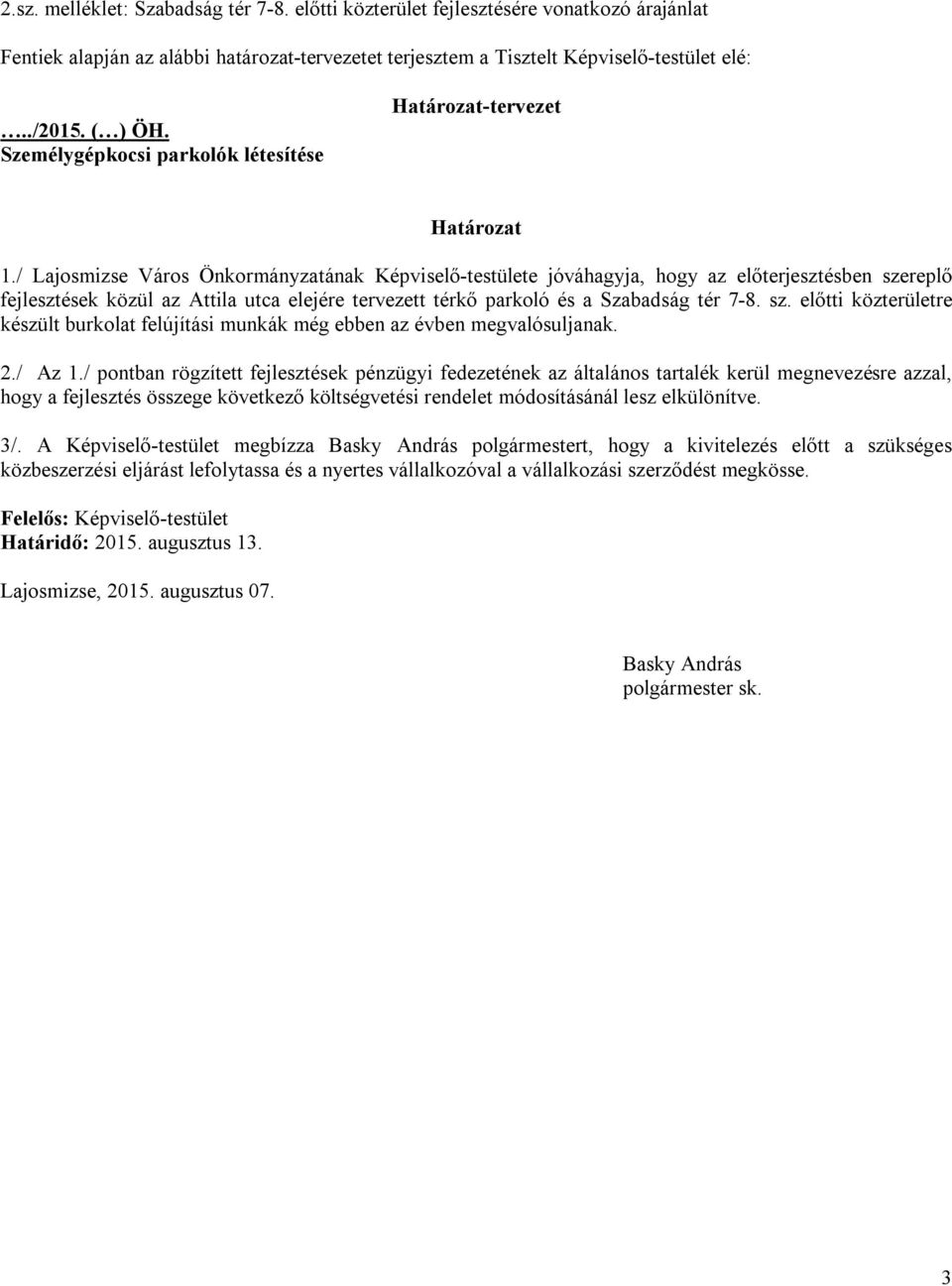 / Lajosmizse Város Önkormányzatának Képviselő-testülete jóváhagyja, hogy az előterjesztésben szereplő fejlesztések közül az Attila utca elejére tervezett térkő parkoló és a Szabadság tér 7-8. sz. előtti közterületre készült burkolat felújítási munkák még ebben az évben megvalósuljanak.