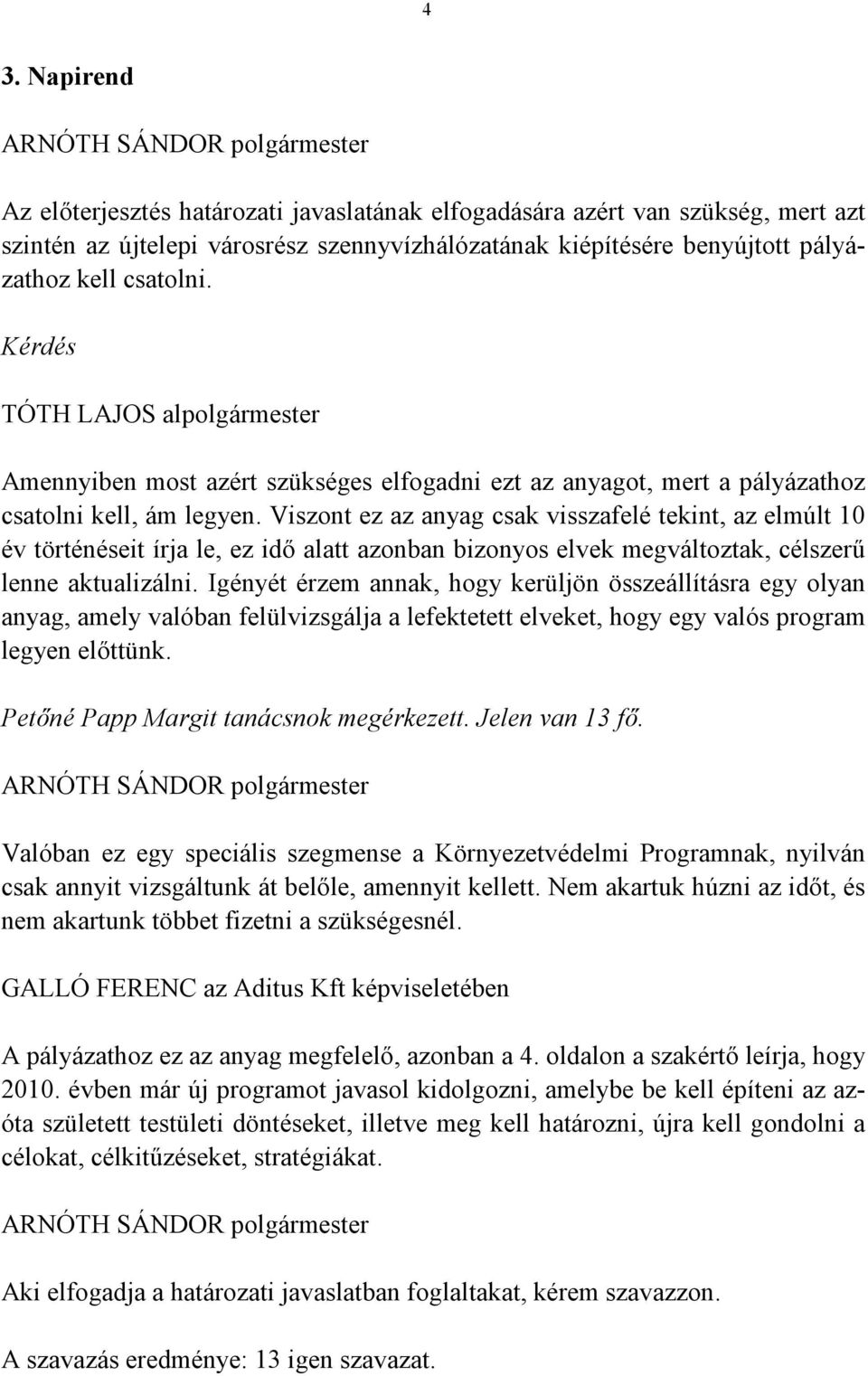 Viszont ez az anyag csak visszafelé tekint, az elmúlt 10 év történéseit írja le, ez idő alatt azonban bizonyos elvek megváltoztak, célszerű lenne aktualizálni.